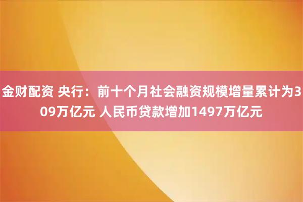 金财配资 央行：前十个月社会融资规模增量累计为309万亿元 人民币贷款增加1497万亿元